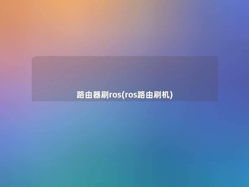 路由器刷ros(ros路由刷机)