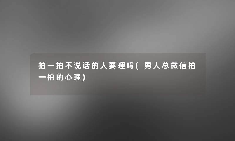 拍一拍不说话的人要理吗(男人总微信拍一拍的心理)