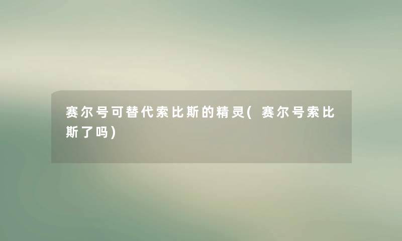 赛尔号可替代索比斯的精灵(赛尔号索比斯了吗)