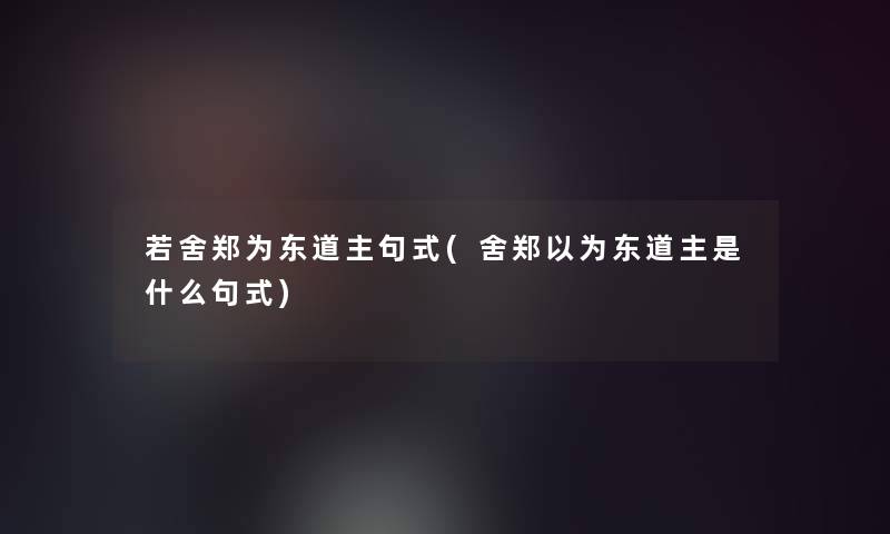 若舍郑为东道主句式(舍郑以为东道主是什么句式)