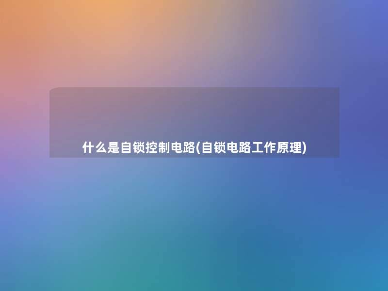 什么是自锁控制电路(自锁电路工作原理)