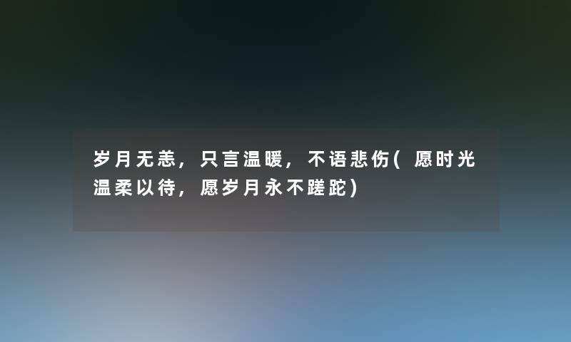 岁月无恙,只言温暖,不语悲伤(愿时光温柔以待,愿岁月永不蹉跎)