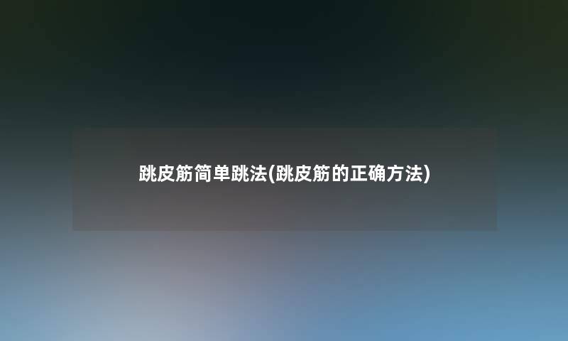 跳皮筋简单跳法(跳皮筋的正确方法)