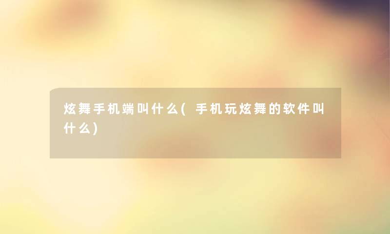 炫舞手机端叫什么(手机玩炫舞的软件叫什么)