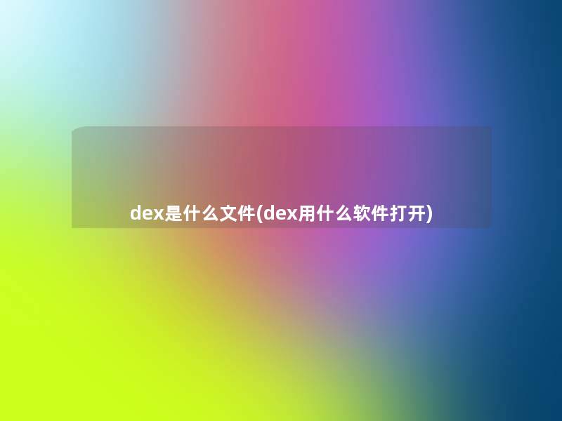 dex是什么文件(dex用什么软件打开)