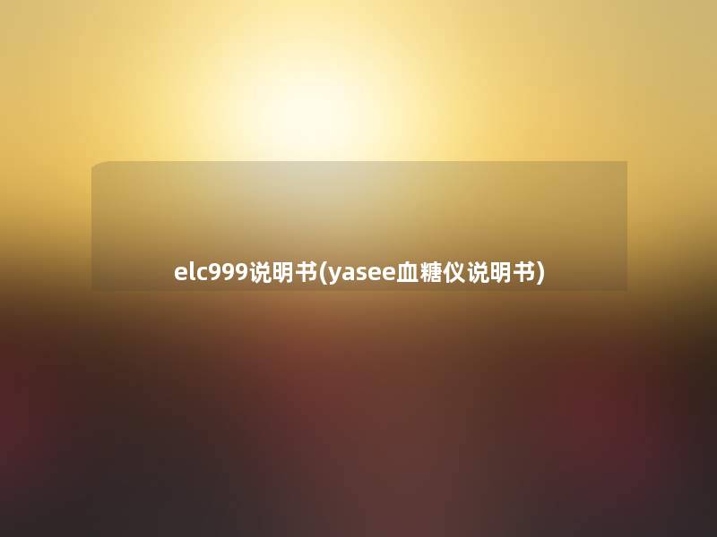 elc999说明书(yasee血糖仪说明书)