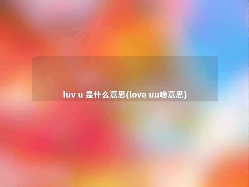 luv u 是什么意思(love uu啥意思)