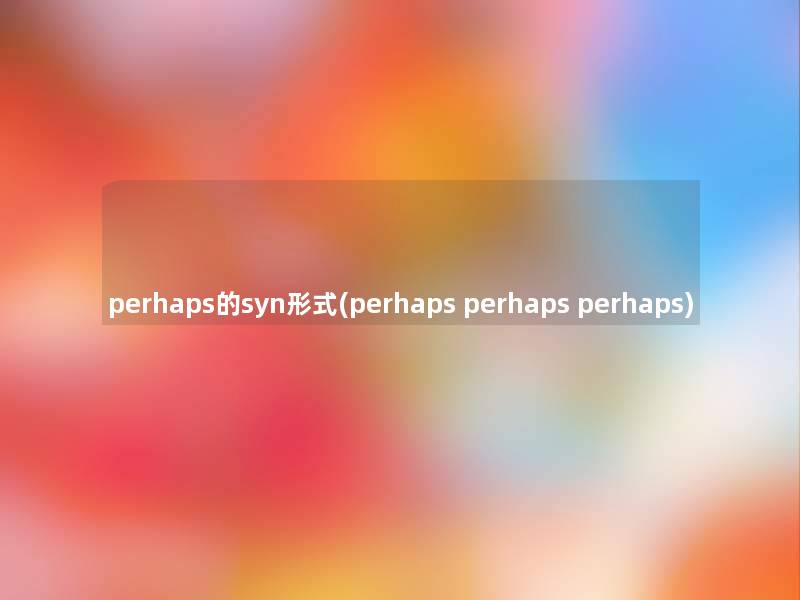 perhaps的syn形式(perhaps perhaps perhaps)