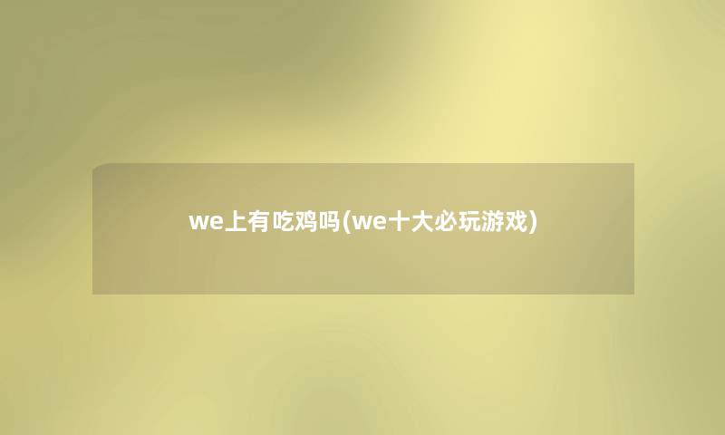 we上有吃鸡吗(we一些必玩游戏)