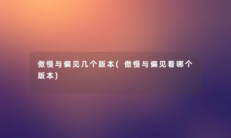 傲慢与偏见几个版本(傲慢与偏见看哪个版本)