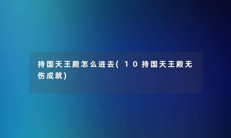 持国天王殿怎么进去(10持国天王殿无伤成就)