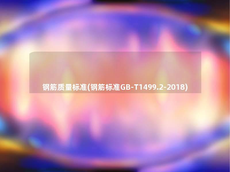 钢筋质量标准(钢筋标准GB-T1499.2-2018)