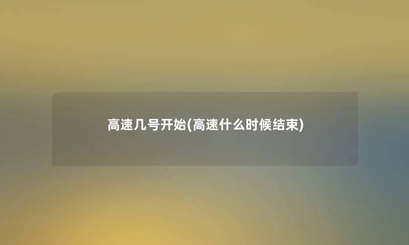 高速几号开始(高速什么时候结束)