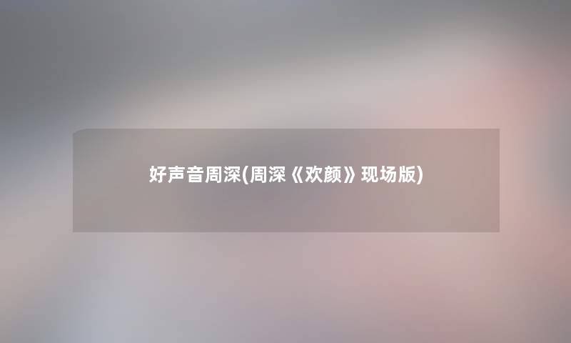 好声音周深(周深《欢颜》现场版)