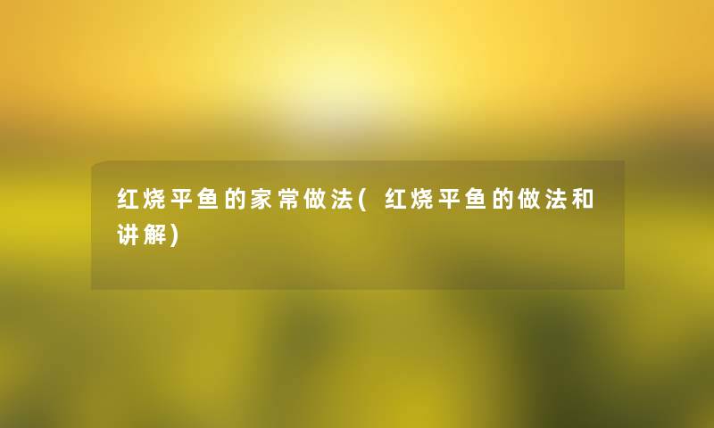 红烧平鱼的家常做法(红烧平鱼的做法和讲解)