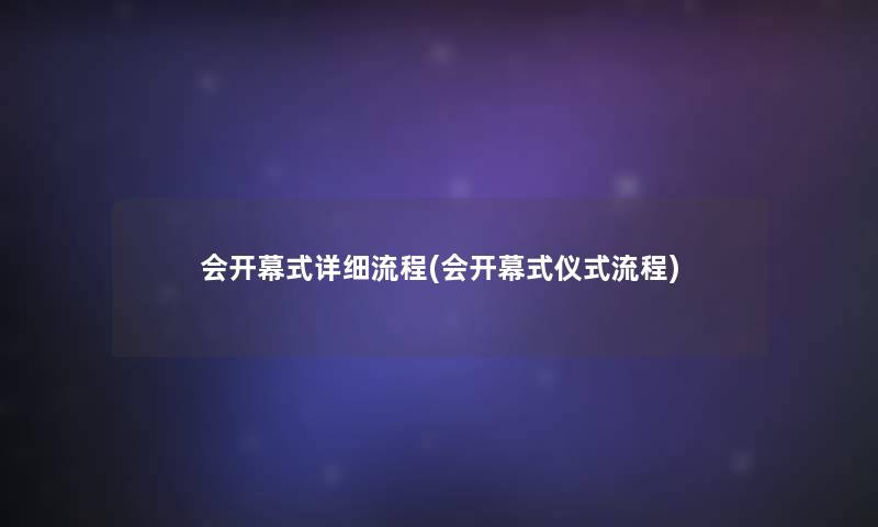 会开幕式详细流程(会开幕式仪式流程)