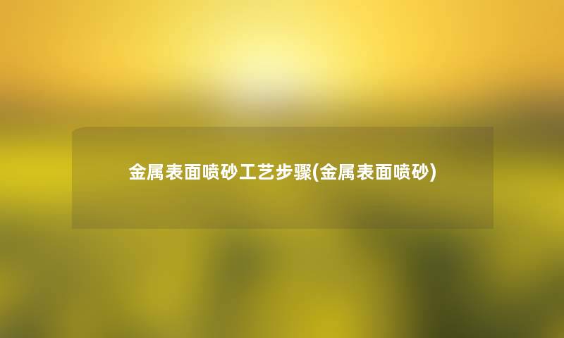 金属表面喷砂工艺步骤(金属表面喷砂)