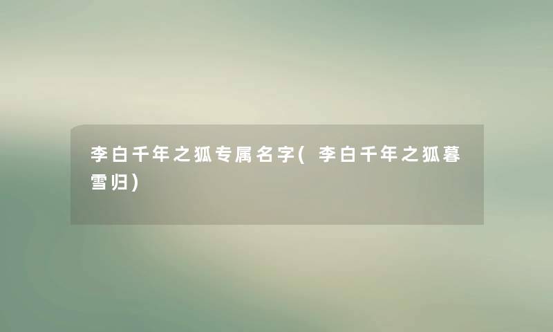 李白千年之狐专属名字(李白千年之狐暮雪归)