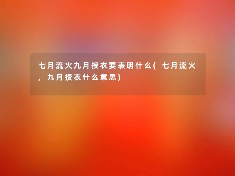 七月流火九月授衣要表明什么(七月流火,九月授衣什么意思)