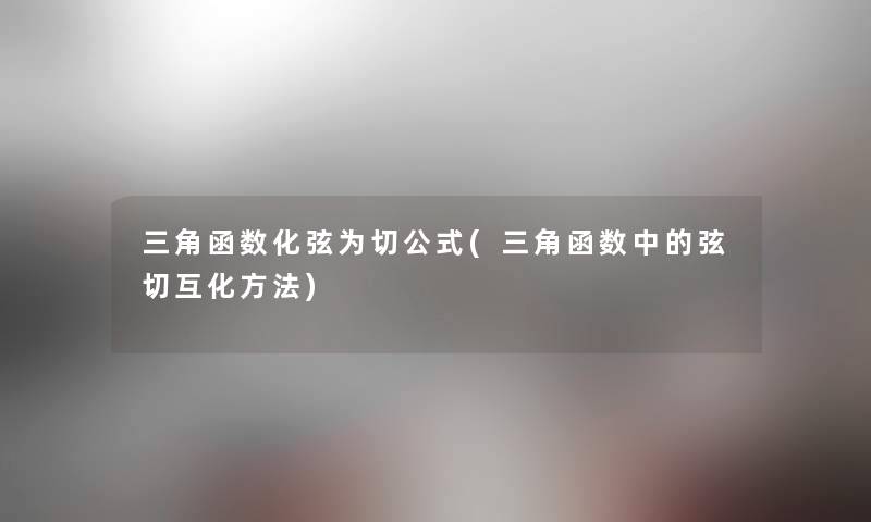 三角函数化弦为切公式(三角函数中的弦切互化方法)