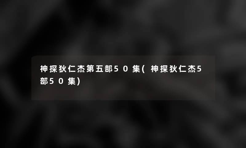 神探狄仁杰第五部50集(神探狄仁杰5部50集)