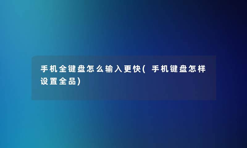 手机全键盘怎么输入更快(手机键盘怎样设置全品)