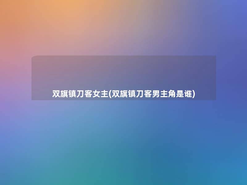 双旗镇刀客女主(双旗镇刀客男主角是谁)